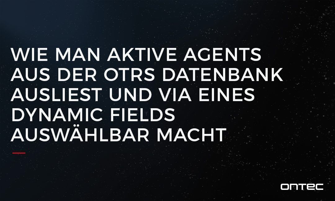 Wie man aktive Agents aus der ((OTRS)) Community Edition Datenbank ausließt und via eines Dynamic Fields auswählbar macht